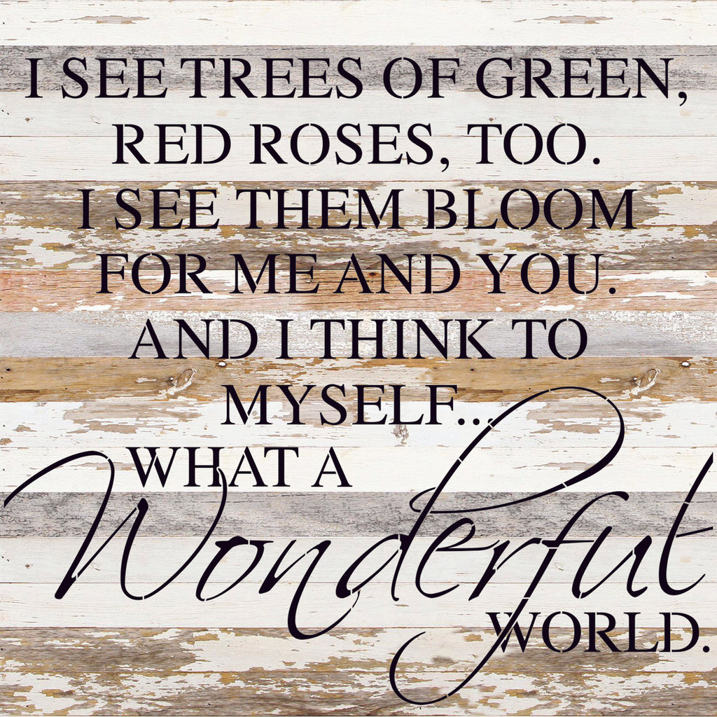 I see trees of green, red roses too. I see them bloom for me and you. And I think to myself... What a wonderful world. Armstrong / 28"x28" Reclaimed Wood Sign