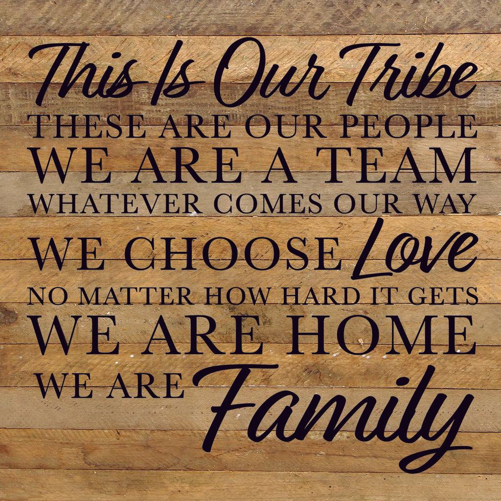 This is our tribe. These are our people. We are a Team. Whatever Comes our Way we choose love no matter how hard it gets. We are Home. We are Family. / 28"x28" Reclaimed Wood Sign