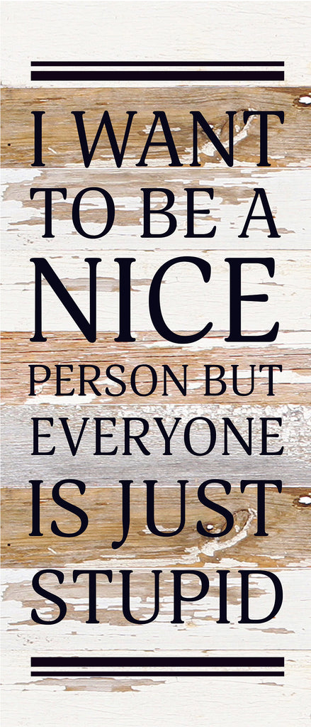 I want to be a nice person but everyone is just stupid / 6x14 Reclaimed Wood Sign