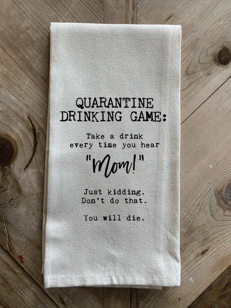 Quarantine drinking game: Take a drink every time you hear "MOM!" Just kidding. Don't do that