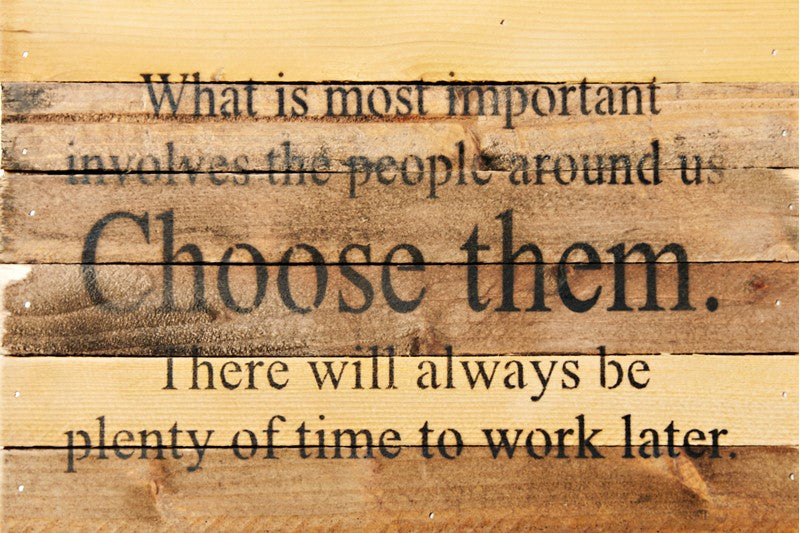 What is most important involves the people around us. Choose them. There will always be plenty of time to work later. / 12x8 Reclaimed Wood Wall Art