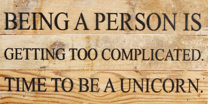 Being a person is getting too complicated. Time to be a unicorn. / 14"x6" Reclaimed Wood Sign