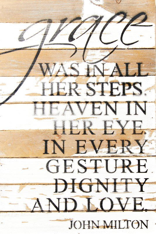 Grace was in all her steps. Heaven in her eye. In every gesture dignity and love. - John Milton / 12x18 Reclaimed Wood Wall Art