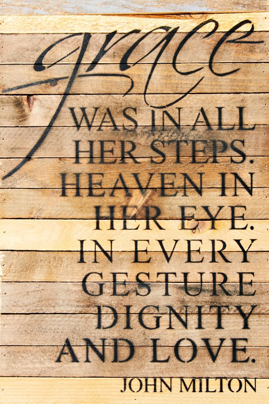 Grace was in all her steps. Heaven in her eye. In every gesture dignity and love. - John Milton / 12x18 Reclaimed Wood Wall Art