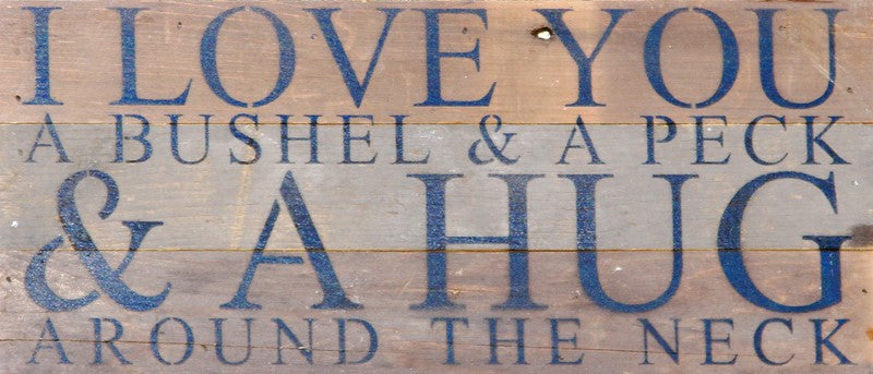 I love you a bushel & a peck & a hug around the neck / 14"x6"