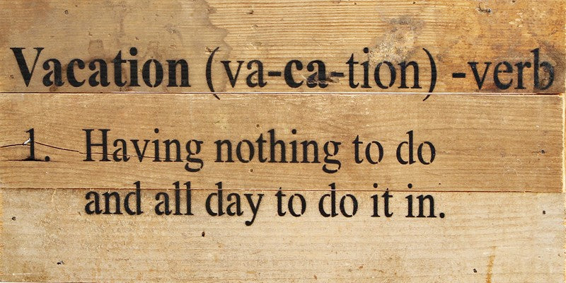 Vacation (va-ca-tion) - verb 1. Having nothing to do and all day to do it in. / 14"x6" Reclaimed Wood Sign
