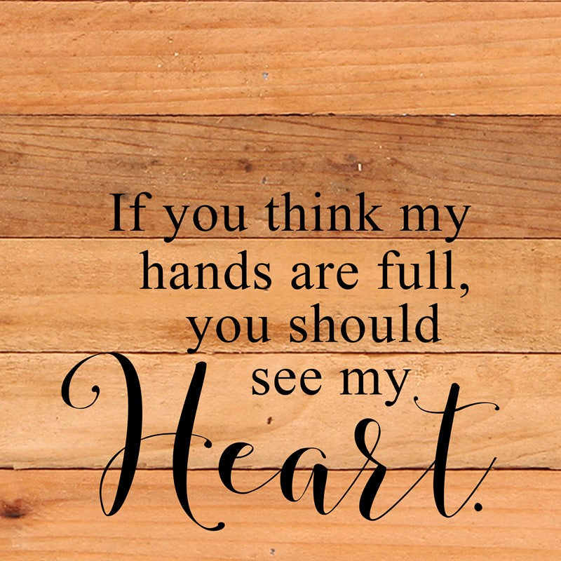 If you think my hands are full, you should see my heart. / 14"x14" Reclaimed Wood Sign