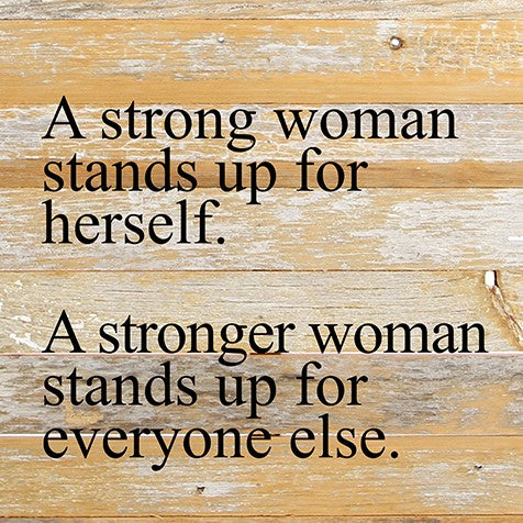 A strong woman stands up for herself. A stronger woman stands up for everyone else. / 10"x10" Reclaimed Wood Sign
